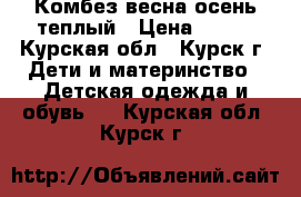 Комбез весна-осень теплый › Цена ­ 700 - Курская обл., Курск г. Дети и материнство » Детская одежда и обувь   . Курская обл.,Курск г.